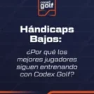 Hándicaps bajos: 3 claves del entrenamiento de élite en Codex Golf